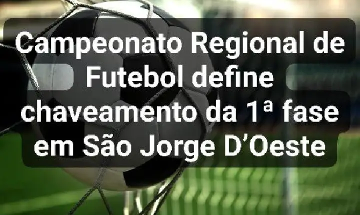 Campeonato Regional de Futebol define chaveamento da 1ª fase em São Jorge D’Oeste