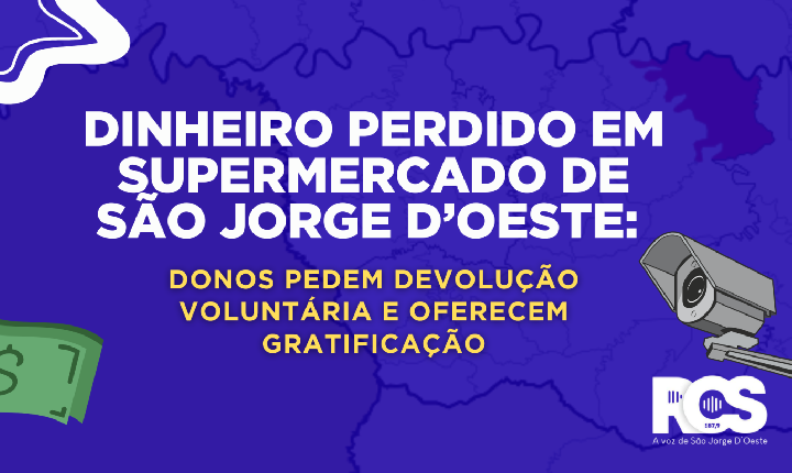 💰 Dinheiro Perdido em Supermercado de São Jorge D’Oeste: Donos Pedem Devolução Voluntária e Oferecem Gratificação