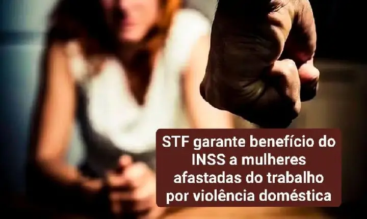 STF garante benefício do INSS a mulheres afastadas do trabalho por violência doméstica