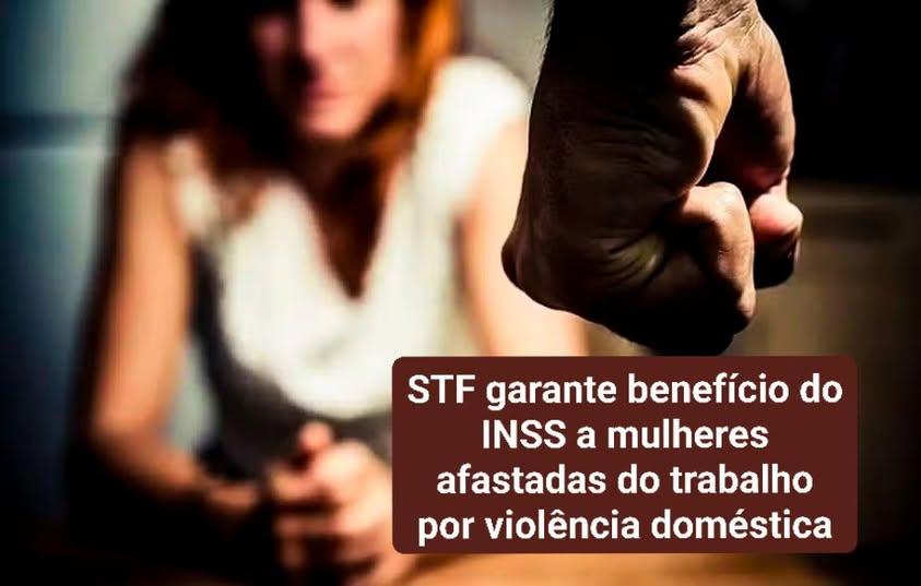 STF garante benefício do INSS a mulheres afastadas do trabalho por violência doméstica